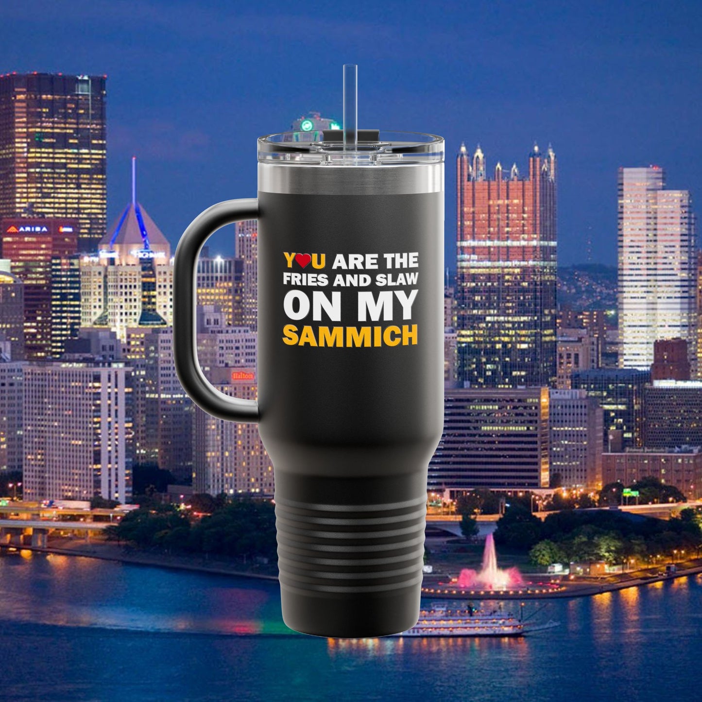 You Are the Fries and Slaw on My Sammich 40oz Insulated Tumbler | Pittsburgh Love Quote | Pittsburghese Gift | PGH Humor | Steel City
