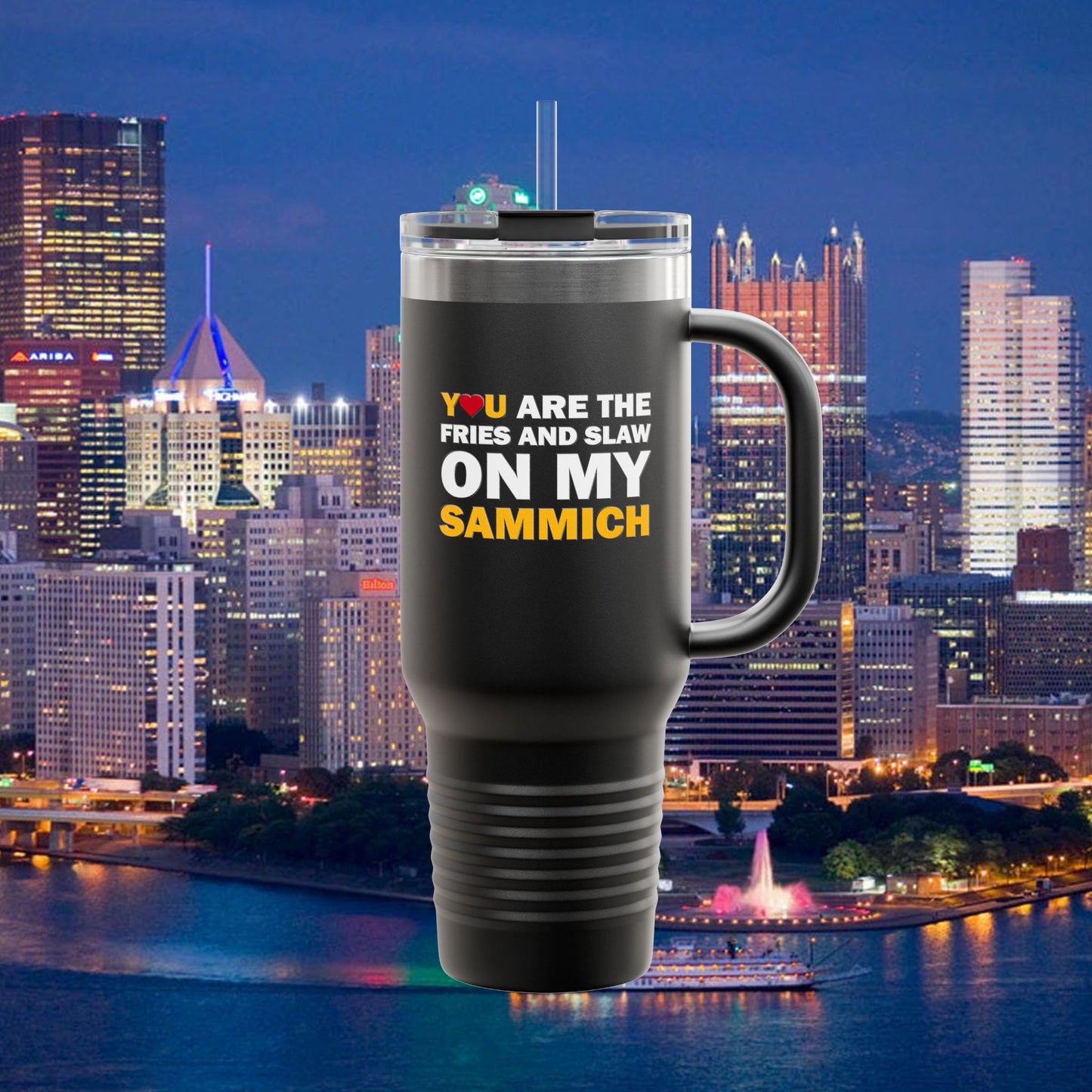 You Are the Fries and Slaw on My Sammich 40oz Insulated Tumbler | Pittsburgh Love Quote | Pittsburghese Gift | PGH Humor | Steel City