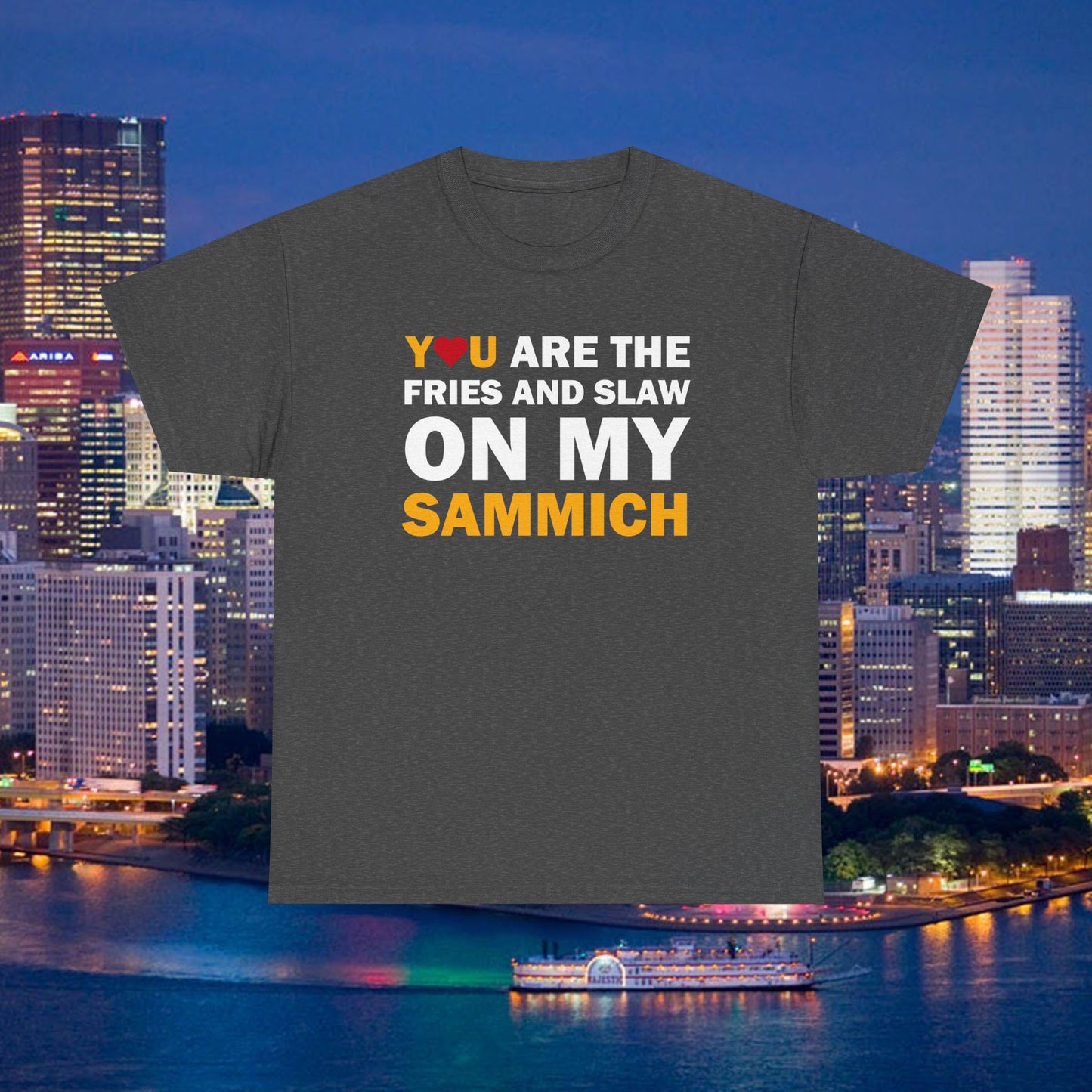 You Are the Fries & Slaw on My Sammich | PGH Love Shirt | Yinzer Pittsburghese Tee