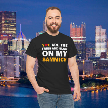 You Are the Fries & Slaw on My Sammich | PGH Love Shirt | Yinzer Pittsburghese Tee