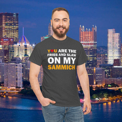 You Are the Fries & Slaw on My Sammich | PGH Love Shirt | Yinzer Pittsburghese Tee