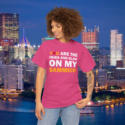 You Are the Fries & Slaw on My Sammich | PGH Love Shirt | Yinzer Pittsburghese Tee