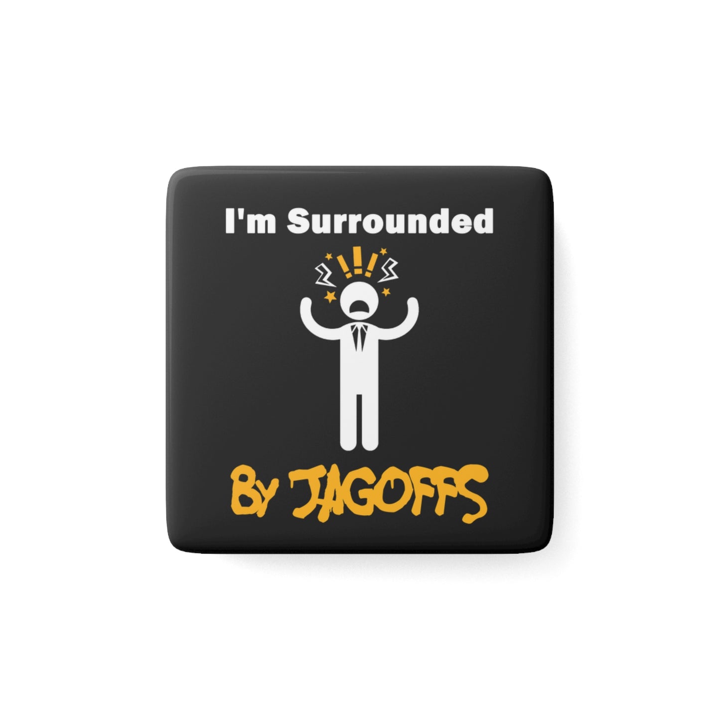 I Am Surrounded by Jagoffs 2x2 Porcelain Fridge Magnet | Pittsburghese Magnet | Funny Yinzer Refrigerator Magnet