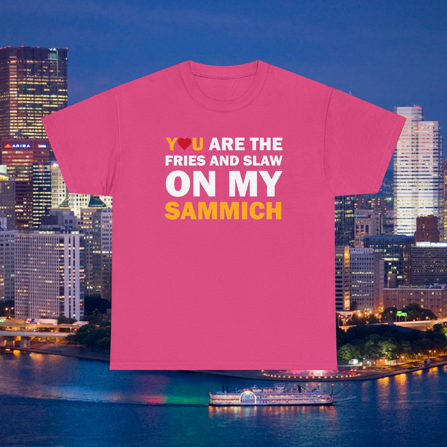 You Are the Fries & Slaw on My Sammich | PGH Love Shirt | Yinzer Pittsburghese Tee