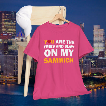 You Are the Fries & Slaw on My Sammich | PGH Love Shirt | Yinzer Pittsburghese Tee
