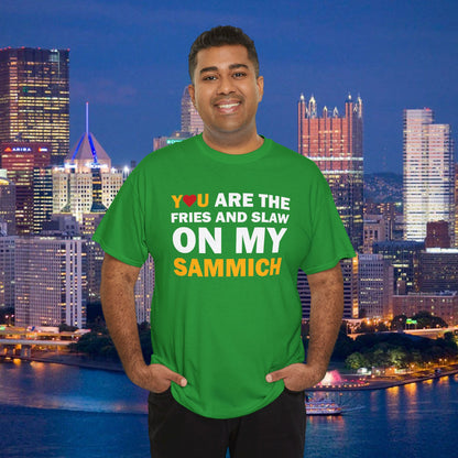 You Are the Fries & Slaw on My Sammich | PGH Love Shirt | Yinzer Pittsburghese Tee
