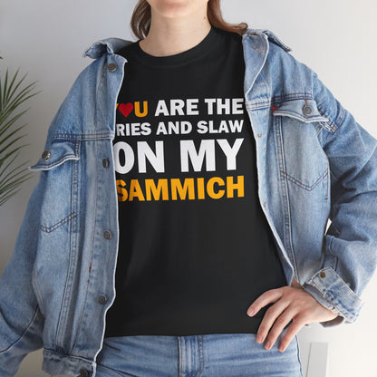 You Are the Fries & Slaw on My Sammich | PGH Love Shirt | Yinzer Pittsburghese Tee