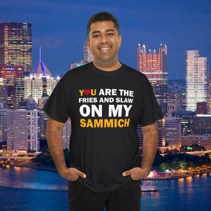 You Are the Fries & Slaw on My Sammich | PGH Love Shirt | Yinzer Pittsburghese Tee