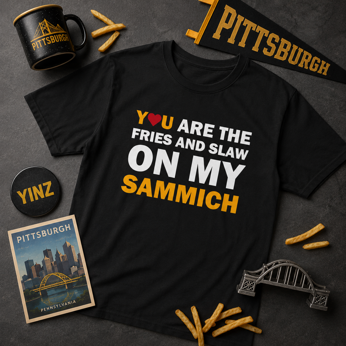 You Are the Fries & Slaw on My Sammich | PGH Love Shirt | Yinzer Pittsburghese Tee